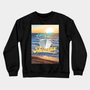 Lets cruise - I dont refuse the cruise Crewneck Sweatshirt